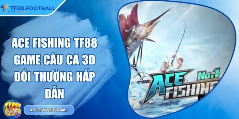 Giới thiệu thông tin về ace fishing TF88
