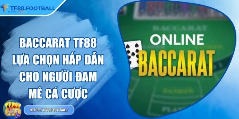 Baccarat TF88 – Lựa Chọn Hấp Dẫn Cho Người Đam Mê Cá Cược