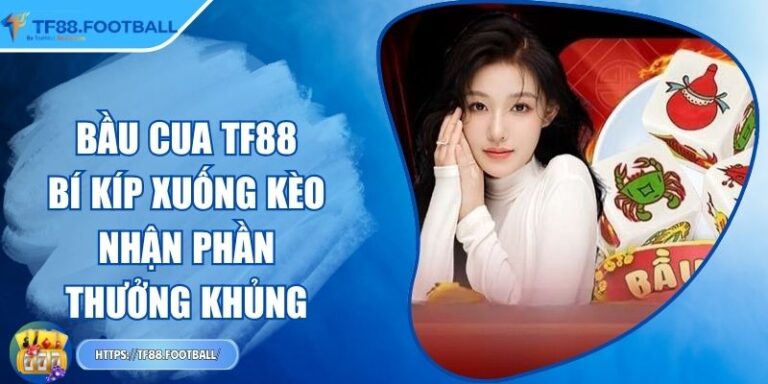 Bầu Cua TF88 - Bí Kíp Xuống Kèo Nhận Phần Thưởng Khủng