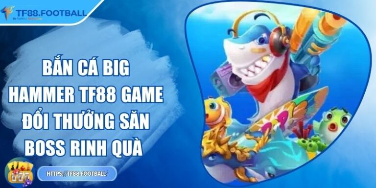 Bắn Cá Big Hammer TF88 – Game Đổi Thưởng Săn Boss Rinh Quà