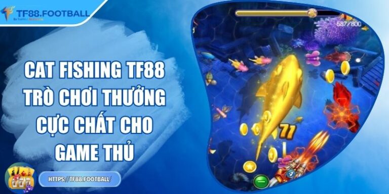 Cat Fishing TF88 - Trò Chơi Thưởng Cực Chất Cho Game Thủ