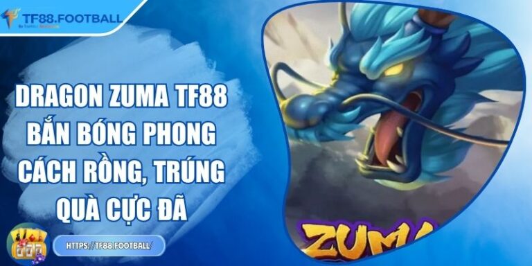 Dragon Zuma TF88 - Bắn Bóng Phong Cách Rồng, Trúng Quà Cực Đã