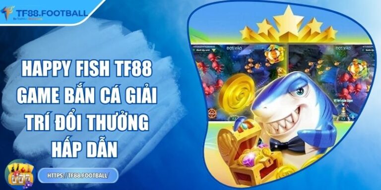 Happy Fish TF88 – Game Bắn Cá Giải Trí Đổi Thưởng Hấp Dẫn