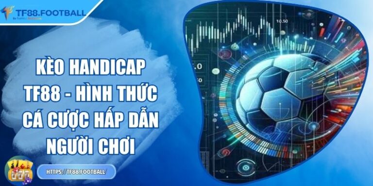 Kèo Handicap TF88 - Hình Thức Cá Cược Hấp Dẫn Người Chơi