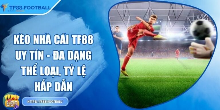 Kèo Nhà Cái TF88 Uy Tín - Đa Dạng Thể Loại, Tỷ Lệ Hấp Dẫn