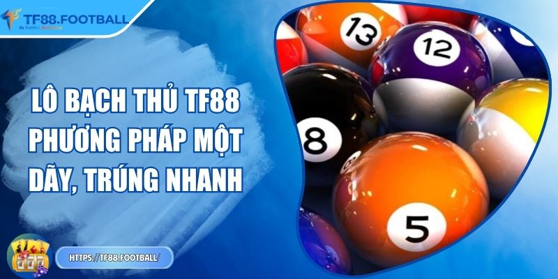 Lô Bạch Thủ TF88 - Phương Pháp Một Dãy, Trúng Nhanh 5 Lô Bạch Thủ TF88 - Phương Pháp Một Dãy, Trúng Nhanh