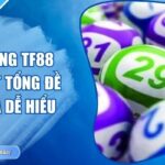 Lô Đề Tổng TF88 - Cách Bắt Tổng Đề Hiệu Quả Dễ Hiểu