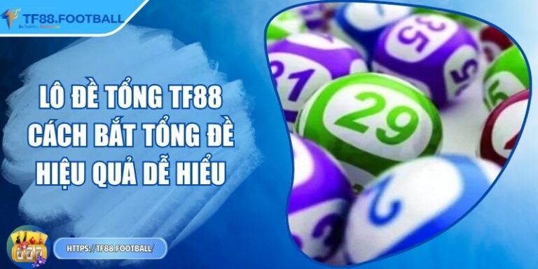 Lô Đề Tổng TF88 - Cách Bắt Tổng Đề Hiệu Quả Dễ Hiểu