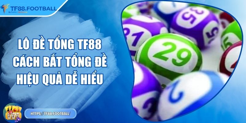 Lô Đề Tổng TF88 - Cách Bắt Tổng Đề Hiệu Quả Dễ Hiểu 2 Lô Đề Tổng TF88 - Cách Bắt Tổng Đề Hiệu Quả Dễ Hiểu