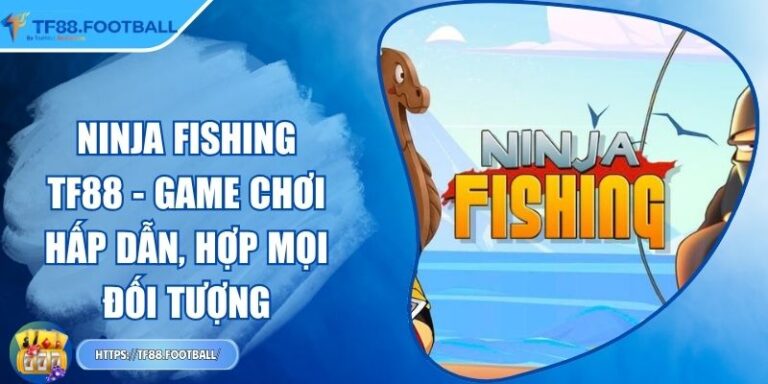 Ninja Fishing TF88 - Game Chơi Hấp Dẫn, Hợp Mọi Đối Tượng