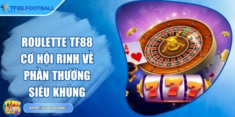 Roulette TF88 - Cơ Hội Rinh Về Phần Thưởng Siêu Khủng