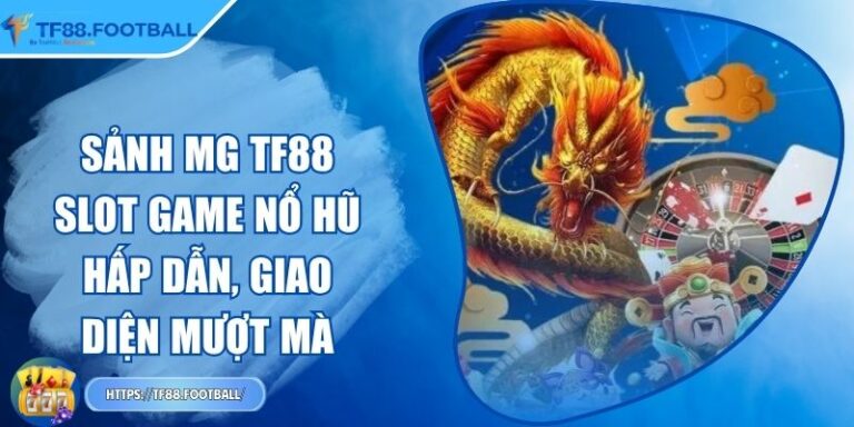 Sảnh MG TF88 - Slot Game Nổ Hũ Hấp Dẫn, Giao Diện Mượt Mà