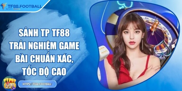 Sảnh TP TF88 - Trải Nghiệm Game Bài Chuẩn Xác, Tốc Độ Cao