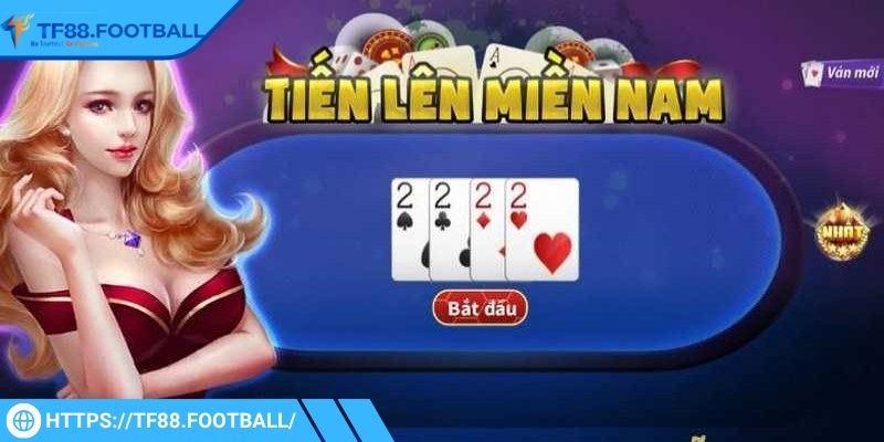 Tổng quan thông tin về tiến lên miền nam TF88