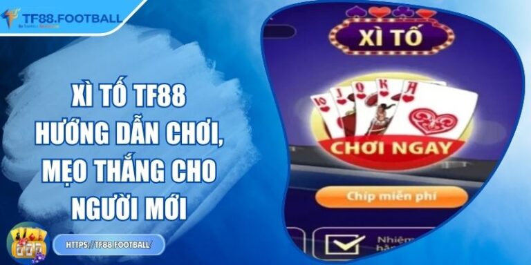 Xì Tố TF88 - Hướng Dẫn Chơi, Mẹo Thắng Cho Người Mới