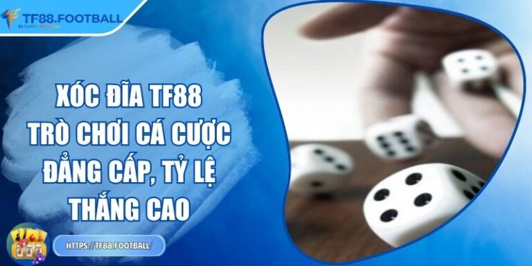 Xóc Đĩa TF88 - Trò Chơi Cá Cược Đẳng Cấp, Tỷ Lệ Thắng Cao